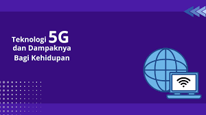Teknologi 5G dan Dampaknya ke Kehidupan Kita